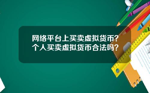 网络平台上买卖虚拟货币？个人买卖虚拟货币合法吗？