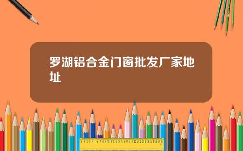 罗湖铝合金门窗批发厂家地址