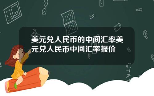 美元兑人民币的中间汇率美元兑人民币中间汇率报价