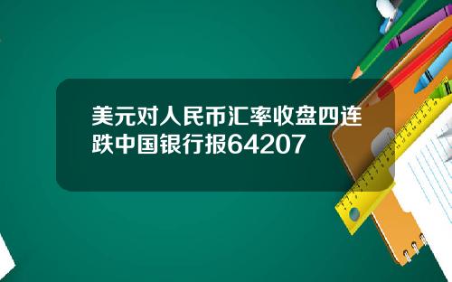美元对人民币汇率收盘四连跌中国银行报64207