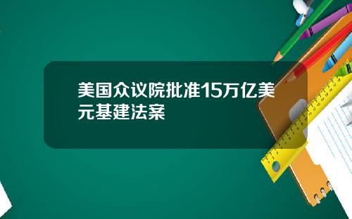 美国众议院批准15万亿美元基建法案