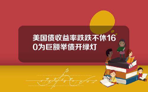 美国债收益率跌跌不休160为巨额举债开绿灯
