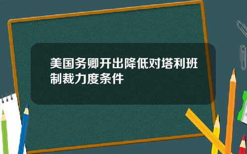 美国务卿开出降低对塔利班制裁力度条件