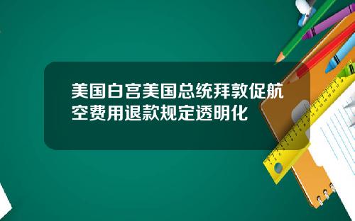 美国白宫美国总统拜敦促航空费用退款规定透明化