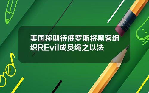 美国称期待俄罗斯将黑客组织REvil成员绳之以法
