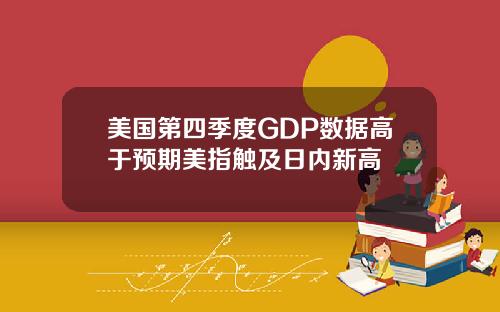 美国第四季度GDP数据高于预期美指触及日内新高