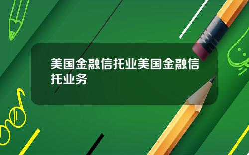 美国金融信托业美国金融信托业务