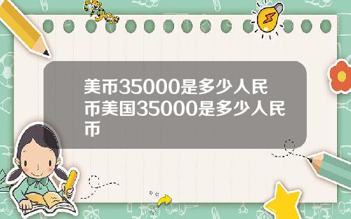 美币35000是多少人民币美国35000是多少人民币