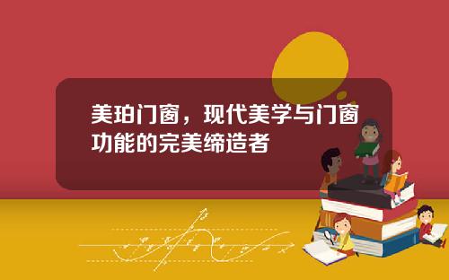 美珀门窗，现代美学与门窗功能的完美缔造者