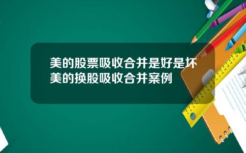 美的股票吸收合并是好是坏美的换股吸收合并案例