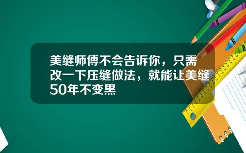 美缝师傅不会告诉你，只需改一下压缝做法，就能让美缝50年不变黑