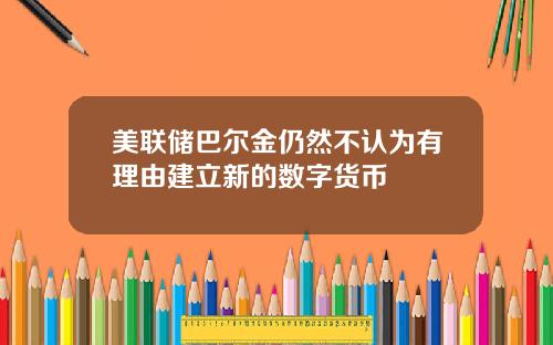 美联储巴尔金仍然不认为有理由建立新的数字货币