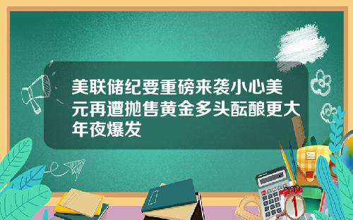 美联储纪要重磅来袭小心美元再遭抛售黄金多头酝酿更大年夜爆发