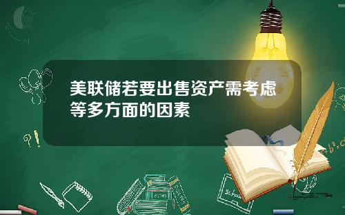 美联储若要出售资产需考虑等多方面的因素