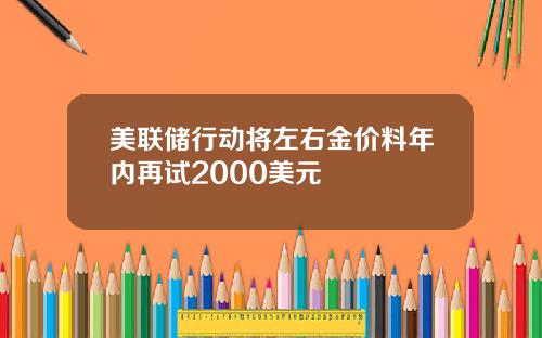 美联储行动将左右金价料年内再试2000美元