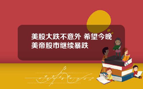 美股大跌不意外 希望今晚美帝股市继续暴跌