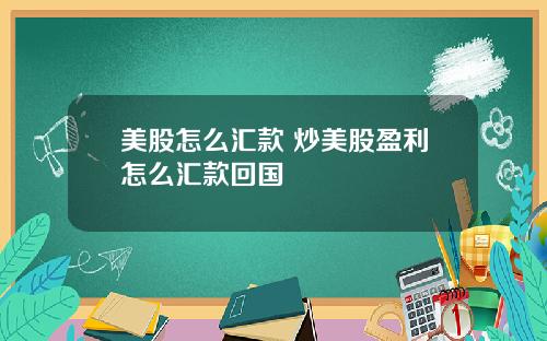 美股怎么汇款 炒美股盈利怎么汇款回国