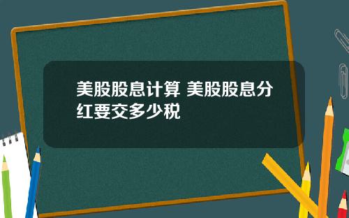 美股股息计算 美股股息分红要交多少税