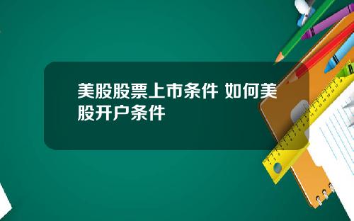 美股股票上市条件 如何美股开户条件