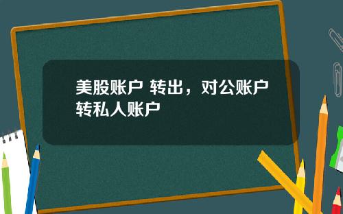 美股账户 转出，对公账户转私人账户