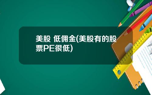美股 低佣金(美股有的股票PE很低)