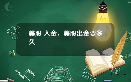 美股 入金，美股出金要多久