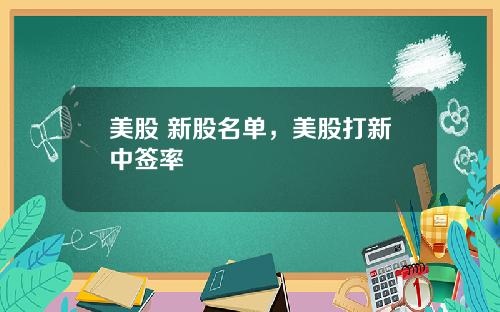美股 新股名单，美股打新中签率