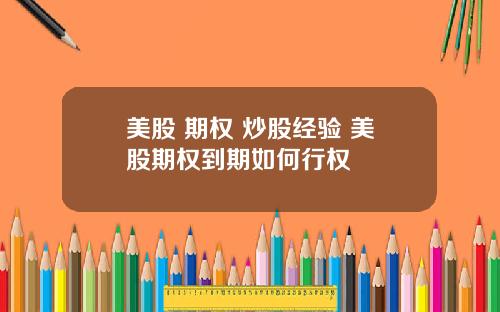 美股 期权 炒股经验 美股期权到期如何行权