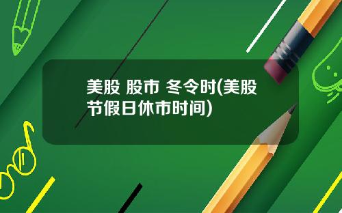 美股 股市 冬令时(美股节假日休市时间)