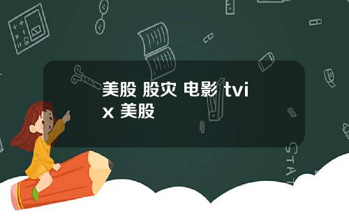 美股 股灾 电影 tvix 美股