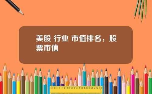 美股 行业 市值排名，股票市值