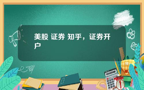美股 证券 知乎，证券开户