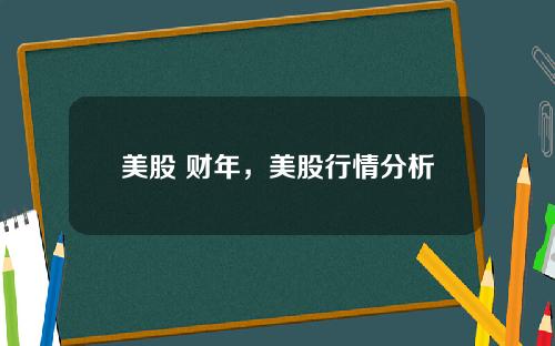 美股 财年，美股行情分析