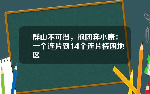 群山不可挡，抱团奔小康：一个连片到14个连片特困地区