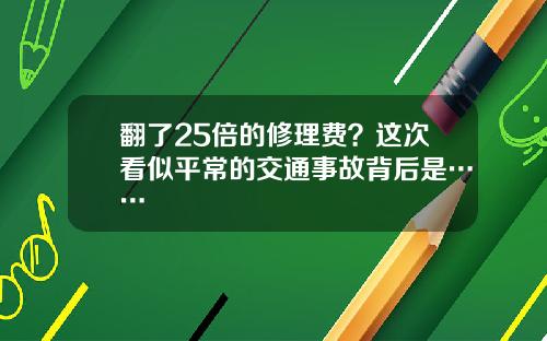 翻了25倍的修理费？这次看似平常的交通事故背后是……