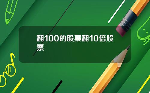 翻100的股票翻10倍股票