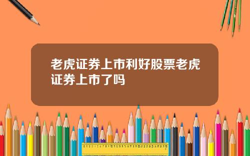 老虎证券上市利好股票老虎证券上市了吗