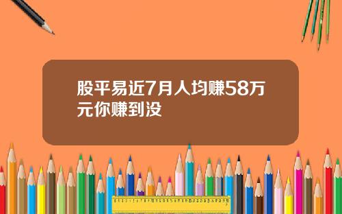 股平易近7月人均赚58万元你赚到没