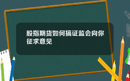 股指期货如何搞证监会向你征求意见