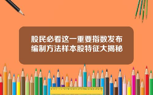 股民必看这一重要指数发布编制方法样本股特征大揭秘