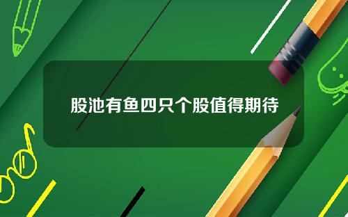 股池有鱼四只个股值得期待