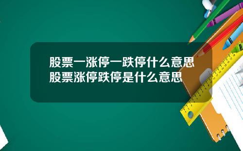 股票一涨停一跌停什么意思股票涨停跌停是什么意思
