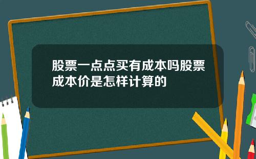 股票一点点买有成本吗股票成本价是怎样计算的