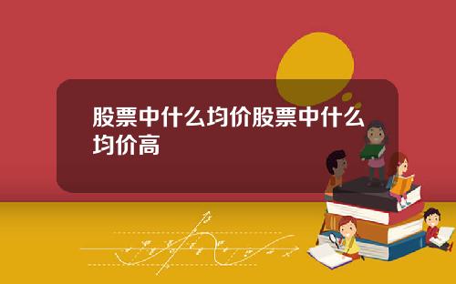 股票中什么均价股票中什么均价高