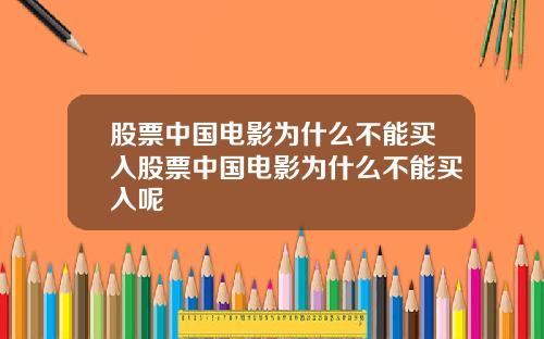 股票中国电影为什么不能买入股票中国电影为什么不能买入呢