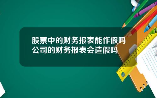 股票中的财务报表能作假吗公司的财务报表会造假吗
