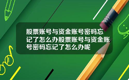 股票账号与资金账号密码忘记了怎么办股票账号与资金账号密码忘记了怎么办呢