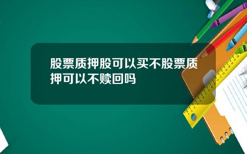 股票质押股可以买不股票质押可以不赎回吗