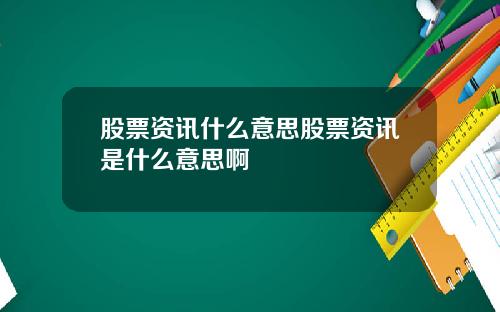 股票资讯什么意思股票资讯是什么意思啊