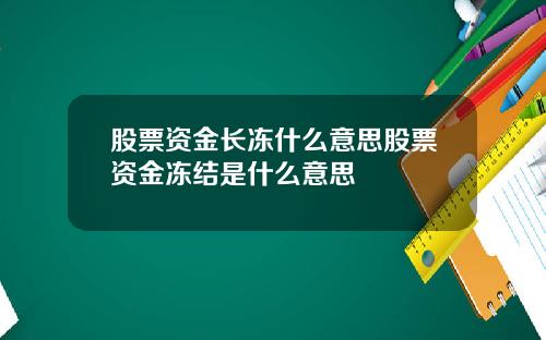 股票资金长冻什么意思股票资金冻结是什么意思